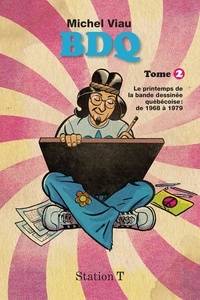 Michel Viau - BDQ T.02 - Le printemps de la bande dessinée québécoise: de 1968 à 1979.