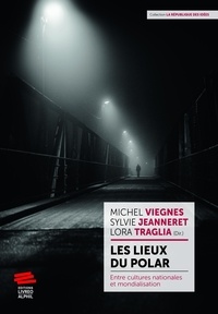 Michel Viegnes et Sylvie Jeanneret - Les lieux du polar - Entre cultures nationales et mondialisation.
