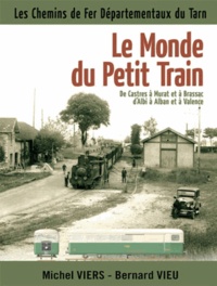 Michel Viers et Bernard Vieu - Le monde du petit train - De Castres à Murat et à Brassac dAlbi à Alban et à Valence.