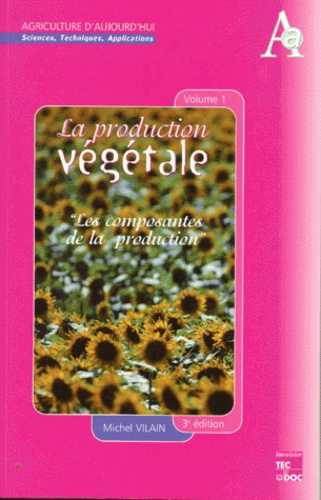 Michel Vilain - La Production Vegetale. Volume 1, Les Composantes De La Production, 3eme Edition.