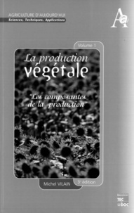 Michel Vilain - La Production Vegetale. Volume 1, Les Composantes De La Production, 3eme Edition.