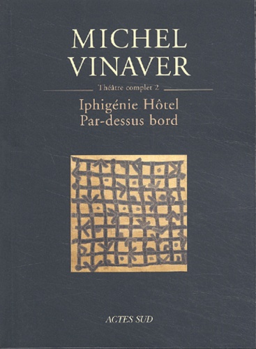 Michel Vinaver - Théâtre complet - Tome 2, Iphigénie Hôtel ; Par-dessus bord.