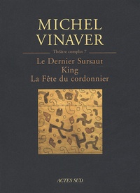 Michel Vinaver - Théâtre complet - Tome 7, Le Dernier Sursaut ; King ; La Fête du cordonnier (d'après Dekker).