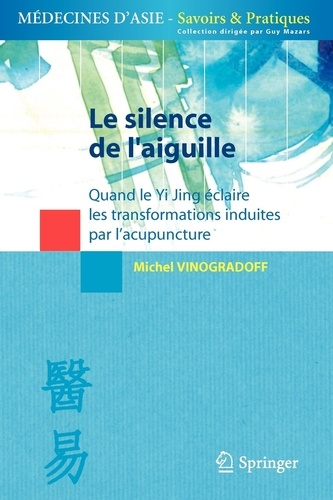 Michel Vinogradoff - Le silence de l'aiguille - Quand le Yi Jing éclaire les transformations induites par l'acupuncture.