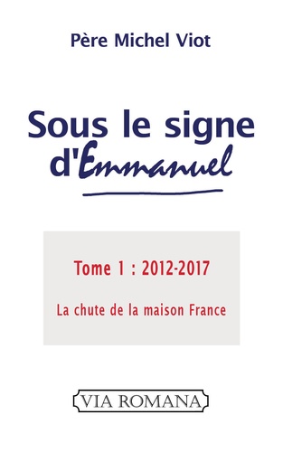 Sous le signe d'Emmanuel. Tome 1 (2012-2017) La chute de la maison France