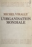 Michel Virally et René-Jean Dupuy - L'organisation mondiale.