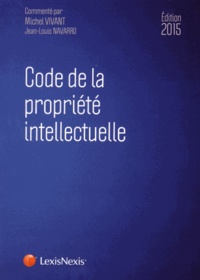 Michel Vivant et Jean-Louis Navarro - Code de la propriété intellectuelle 2015.