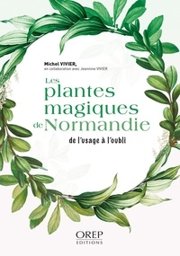 Michel Vivier - Les plantes magiques de Normandie de l'usage à l'oubli.