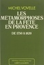 Michel Vovelle et Jacques Le Goff - Les métamorphoses de la fête en Provence de 1750 à 1820.