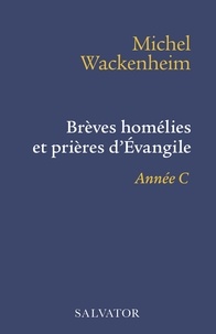 Michel Wackenheim - Brèves homélies et prières d'Evangile année C.