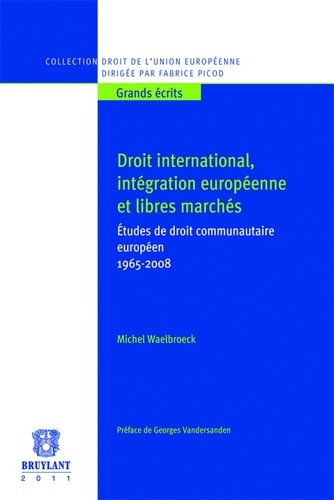 Michel Waelbroeck - Droit international, intégration européenne et libres marchés - Etudes de droit communautaire européen 1965-2008.