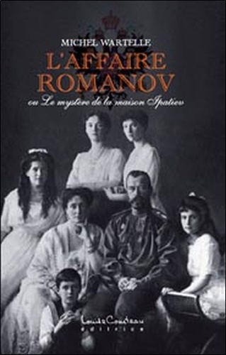 Michel Wartelle - L'affaire Romanov - Ou Le mystère de la maison Ipatiev.