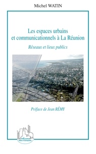 Michel Watin - Les espaces urbains et communicationnels à la Réunion - Réseaux et lieux publics.