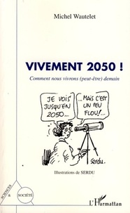 Michel Wautelet - Vivement 2050 ! - Comment nous vivrons (peut-être) demain.