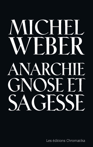 Michel Weber - Anarchie, gnose et sagesse - Essai typologique et utopique.