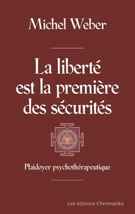 Michel Weber - La liberté est la première des sécurités - Plaidoyer psychothérapeutique.