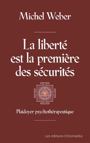 Michel Weber - La liberté est la première des sécurités - Plaidoyer psychothérapeutique.
