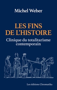 Michel Weber - Les fins de l'histoire - Clinique du totalitarisme.