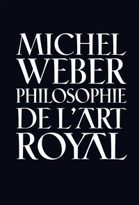 Michel Weber - Petite philosophie de l'art royal - Analyse de l'alchimie franc-maçonne.