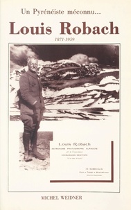 Michel Weidner et Raymond Cahisa - Un pyrénéiste méconnu : Louis Robach (1871-1959).