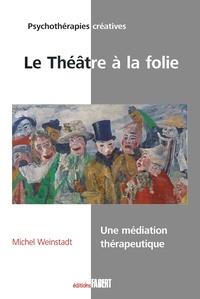 Michel Weinstadt - Le Théâtre à la folie - Une médiation thérapeutique.
