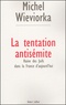 Michel Wieviorka - La tentation antisémite - Haine des juifs dans la France d'aujourd'hui.