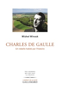 Michel Winock - Charles de Gaulle - Un rebelle habité par l’histoire.