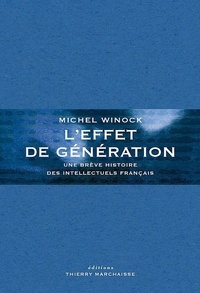 Michel Winock - L'effet de génération - Une brève histoire des intellectuels français.