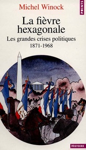 Michel Winock - La fièvre hexagonale - Les grandes crises politiques 1871-1968.