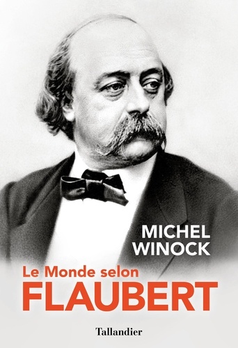 Le monde selon Flaubert. Le style, c'est la vie. C'est le sang même de la pensée