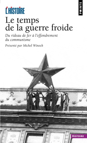 Michel Winock - Le Temps De La Guerre Froide. Du Rideau De Fer A L'Effondrement Du Communisme.