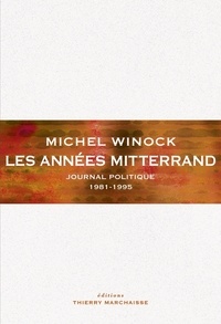 Michel Winock - Les années Mitterrand - Journal politique 1981-1995.