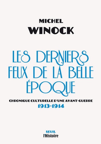 Michel Winock - Les derniers feux de la Belle Epoque - Chronique culturelle d'une avant-guerre (1913-1914).