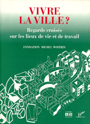 Michel Woitrin - Vivre La Ville ? Regards Croises Sur Les Lieux De Vie Et De Travail.