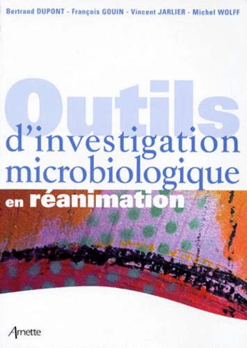 Michel Wolff et Bertrand Dupont - Les outils d'investigation microbiologique en réanimation.