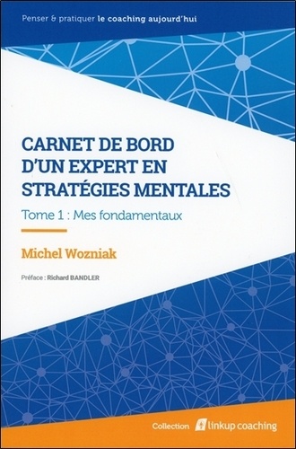 Michel Wozniak - Carnet de bord d'un expert en stratégies mentales - Tome 1, Mes fondamentaux.