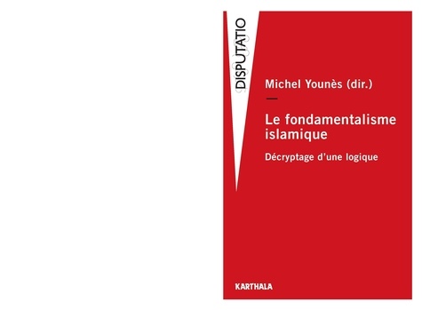 Michel Younès - Le fondamentalisme islamique - Décryptage d'une logique.