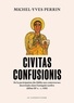 Michel-Yves Perrin - Civitas confusionis - De la participation des fidèles aux controverses religieuses dans l'Antiquité tardive.