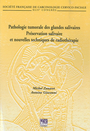 Michel Zanaret et Antoine Giovanni - Pathologie tumorale des glandes salivaires ; Préservation salivaire et nouvelles techniques de radiothérapie.