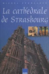 Michel Zehnacker et  Collectif - La cathédrale de Strasbourg - Comme un manteau de pierre sur les épaules de Notre-Dame.