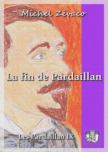 La fin de Pardaillan. Les Pardaillan IX