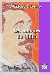 Michel Zévaco - Les amours du Chico - Les Pardaillan VI.