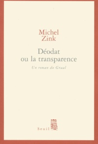 Michel Zink - Deodat Ou La Transparence. Un Roman Du Graal.