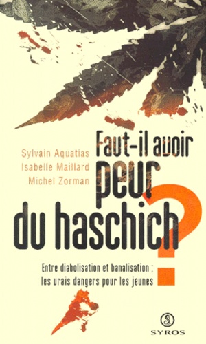 Michel Zorman et Isabelle Maillard - Faut-il avoir peur du haschich ? - Entre diabolisation et banalisation, les vrais dangers pour les jeunes.