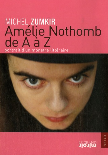 Michel Zumkir - Amélie Nothomb de A à Z - Portrait d'un monstre littéraire.