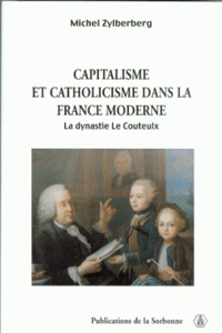 Michel Zylberberg - Capitalisme et catholicisme dans la France moderne. - La dynastie Le Couteulx.