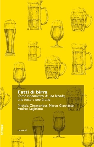 Michela Cimatoribus et Marco Giannasso - Fatti di birra. Come innamorarsi di una bionda, una rossa e una bruna.