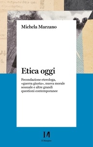 Michela Marzano - Etica oggi - Fecondazione eterologa, guerra giusta, nuova morale sessuale e altre grandi questioni contemporanee.