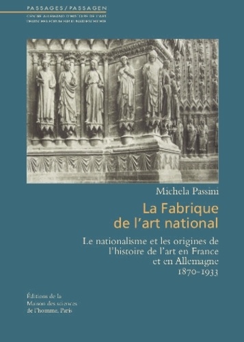 Michela Passini - La fabrique de l'art national - Le nationalisme et les origines de l'histoire de l'art en France et en Allemagne (1870-1933).