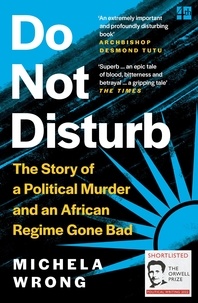 Michela Wrong - Do Not Disturb - The Story of a Political Murder and an African Regime Gone Bad.